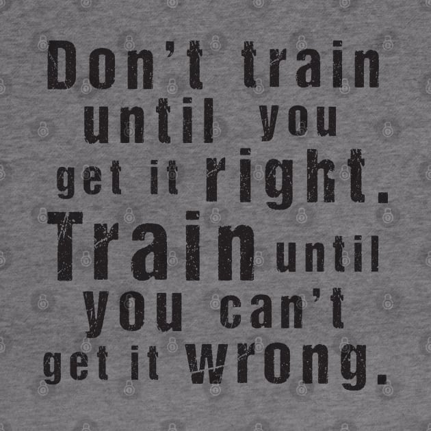 Train Until You Can't Get It Wrong – Motivational Training Quote (Black) by illucalliart